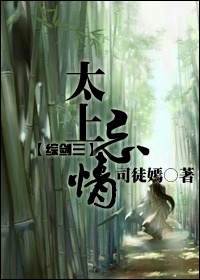 综剑三 太上忘情最新章节_综剑三 太上忘情全文阅读_综剑三 太上忘情小说全集_百田小说大全