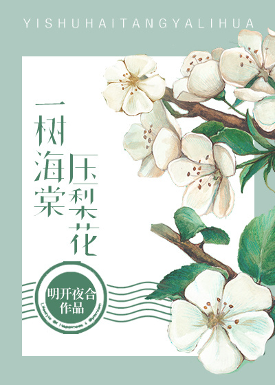 一树海棠压梨花最新章节_一树海棠压梨花全文